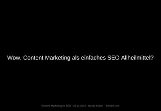 Wow, Content Marketing als einfaches SEO Allheilmittel?
Content Marketing im SEO - 26.11.2013 - Nicolai Kuban - linkbird.com
 