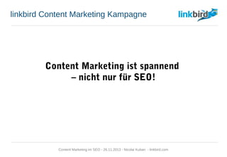 linkbird Content Marketing Kampagne
Content Marketing ist spannend
– nicht nur für SEO!
Content Marketing im SEO - 26.11.2013 - Nicolai Kuban - linkbird.com
 