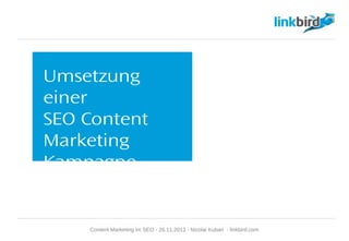 Umsetzung einer
SEO Content
Marketing
Kampagne
Content Marketing im SEO - 26.11.2013 - Nicolai Kuban - linkbird.com
 