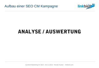 Aufbau einer SEO CM Kampagne
ANALYSE / AUSWERTUNG
Content Marketing im SEO - 26.11.2013 - Nicolai Kuban - linkbird.com
 