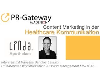 © ADENION 2015
Interview mit Vanessa Bandke, Leitung
Unternehmenskommunikation & Brand Management LINDA AG
Content Marketing in der
Healthcare Kommunikation
 