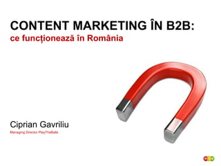 CONTENT MARKETING ÎN B2B:
ce funcționează în România




Ciprian Gavriliu
Managing Director PlayTheBalls
 