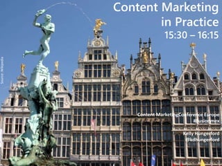 Content Marketing
in Practice
15:30 – 16:15
Content MarketingConference Europe
#Fusionmex
Kelly Hungerford
@kdhungerford
Source:Wikipedia
 