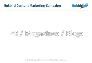 Content Marketing in SEO - 26.11.2013 - Nicolai Kuban - linkbird.com
linkbird Content Marketing Campaign
 