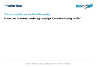 Practical insights from the linkbird campaign:
Production for content marketing campaign “Content Marketing in SEO”
Content Marketing in SEO - 26.11.2013 - Nicolai Kuban - linkbird.com
Production
 