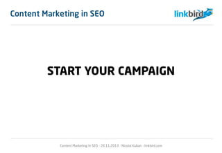 Content Marketing in SEO
START YOUR CAMPAIGN
Content Marketing in SEO - 26.11.2013 - Nicolai Kuban - linkbird.com
 