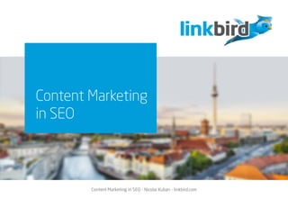 Content Marketing in SEO - Nicolai Kuban - linkbird.com
Content Marketing
in SEO
 