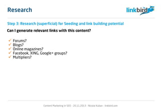 Research
Step 3: Research (superficial) for Seeding and link building potential
Can I generate relevant links with this co...