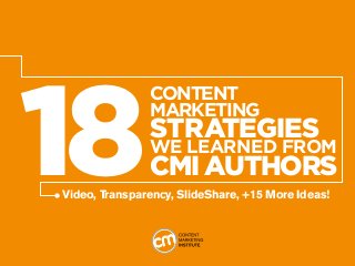 Video, Transparency, SlideShare, +15 More Ideas!
18
Content
Marketing
Strategies
We Learned from
CMI Authors
 