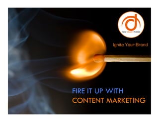 Ignite Your Brand




FIRE IT UP WITH
CONTENT MARKETING
 