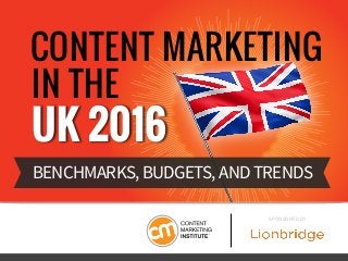 CONTENT MARKETING
IN THE
UK 2016
BENCHMARKS, BUDGETS, AND TRENDS
SPONSORED BY
 