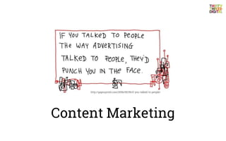 Content Marketing
A new introduction to an old
marketing idea
http://gapingvoid.com/2006/05/09/if-you-talked-to-people/
 