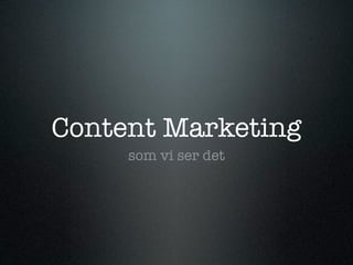 Content Marketing
som vi ser det

 