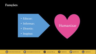 Funções
• Educar;
• Informar;
• Divertir;
• Inspirar.
Humanizar
 