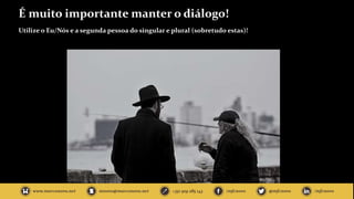 É muito importante manter o diálogo!
Utilize o Eu/Nós e a segunda pessoa do singular e plural (sobretudo estas)!
 