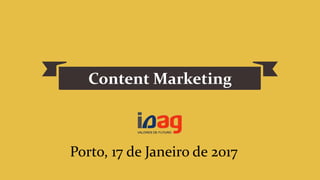 Content Marketing
Porto, 17 de Janeiro de 2017
 