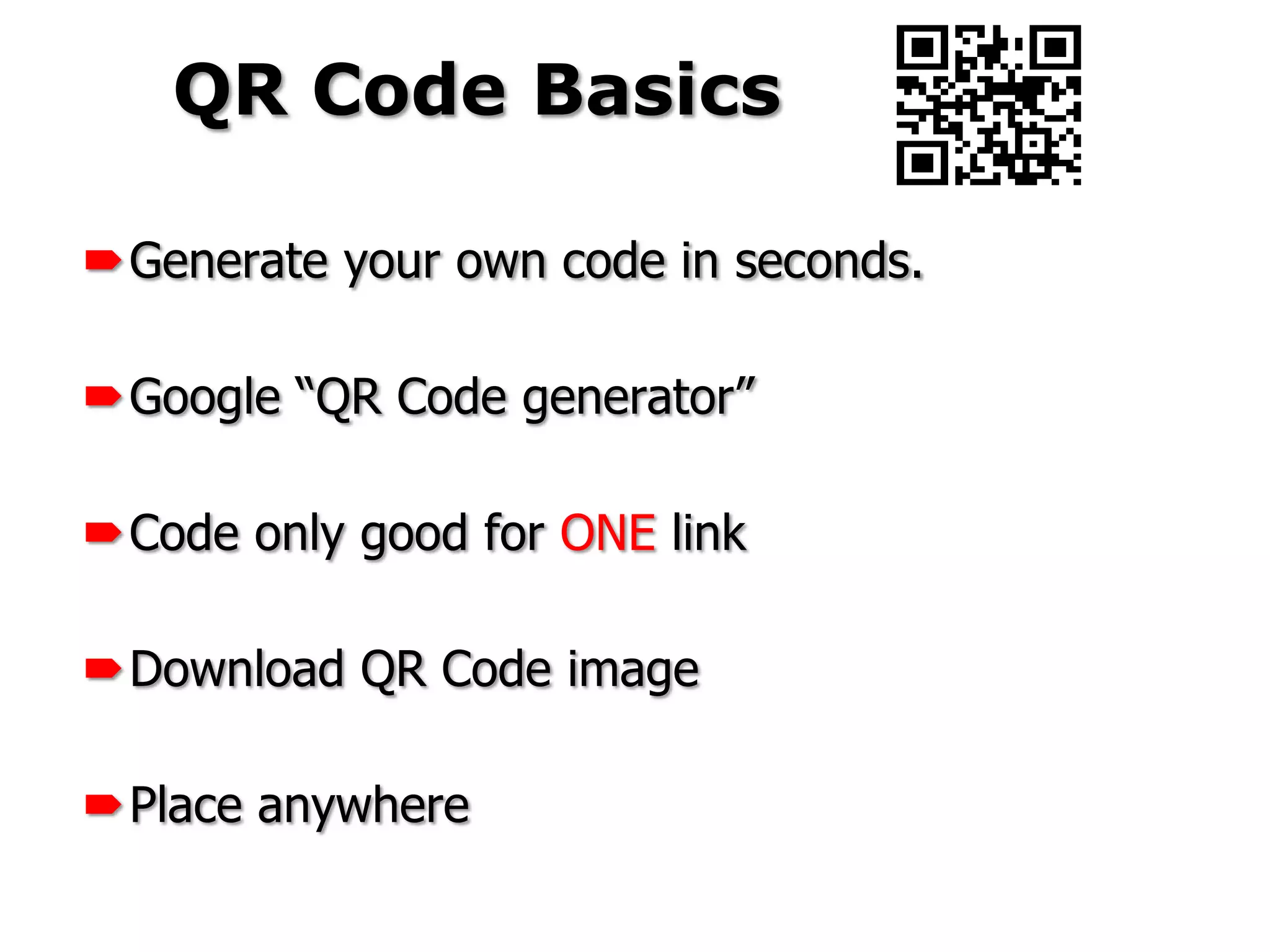 QR Code Basics

Generate your own code in seconds.

Google “QR Code generator”

Code only good for ONE link

Download QR Code image

Place anywhere
 