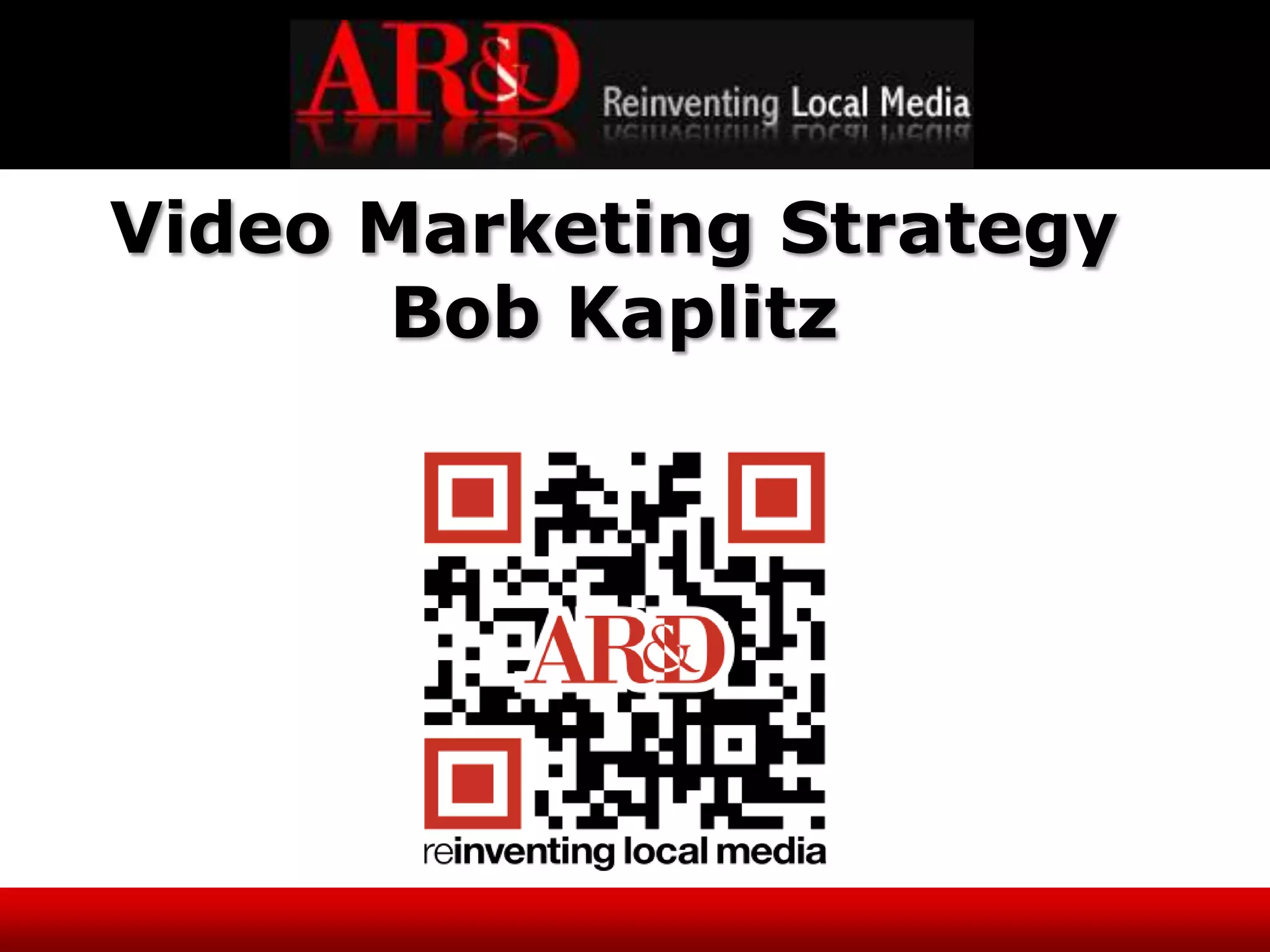 Video Marketing Strategy
       Bob Kaplitz
 