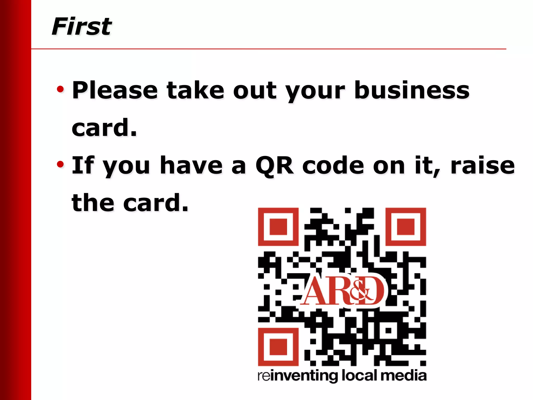 First

• Please take out your business
 card.
• If you have a QR code on it, raise
 the card.
 