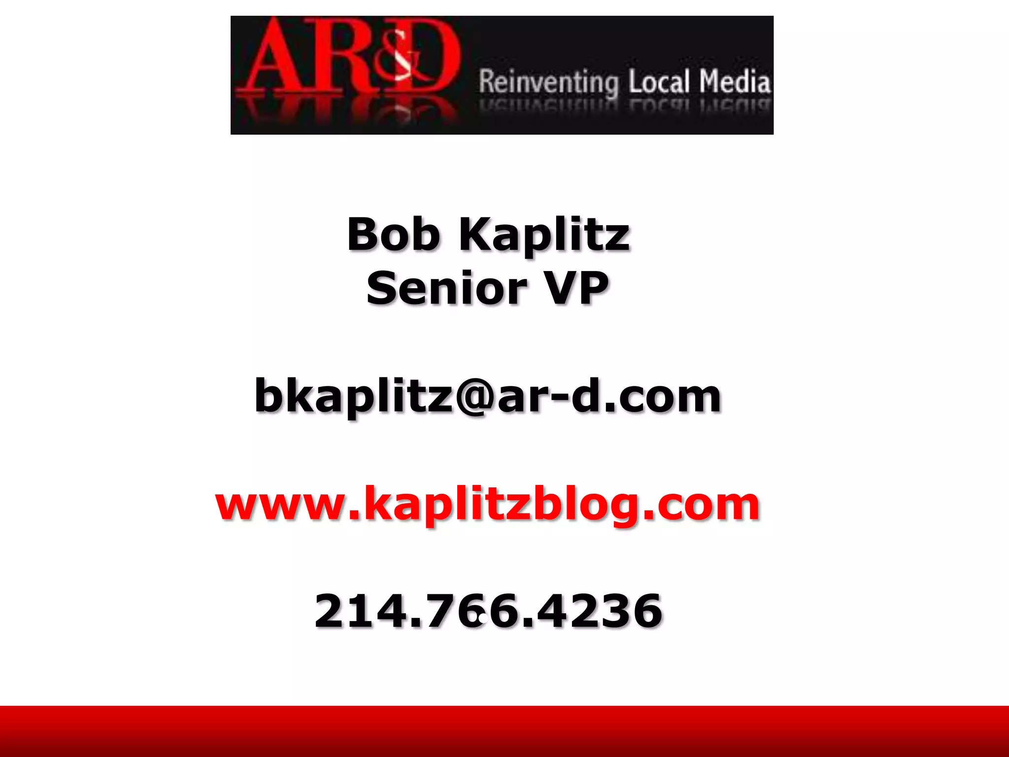 Bob Kaplitz
     Senior VP

 bkaplitz@ar-d.com

www.kaplitzblog.com

   214.766.4236
 