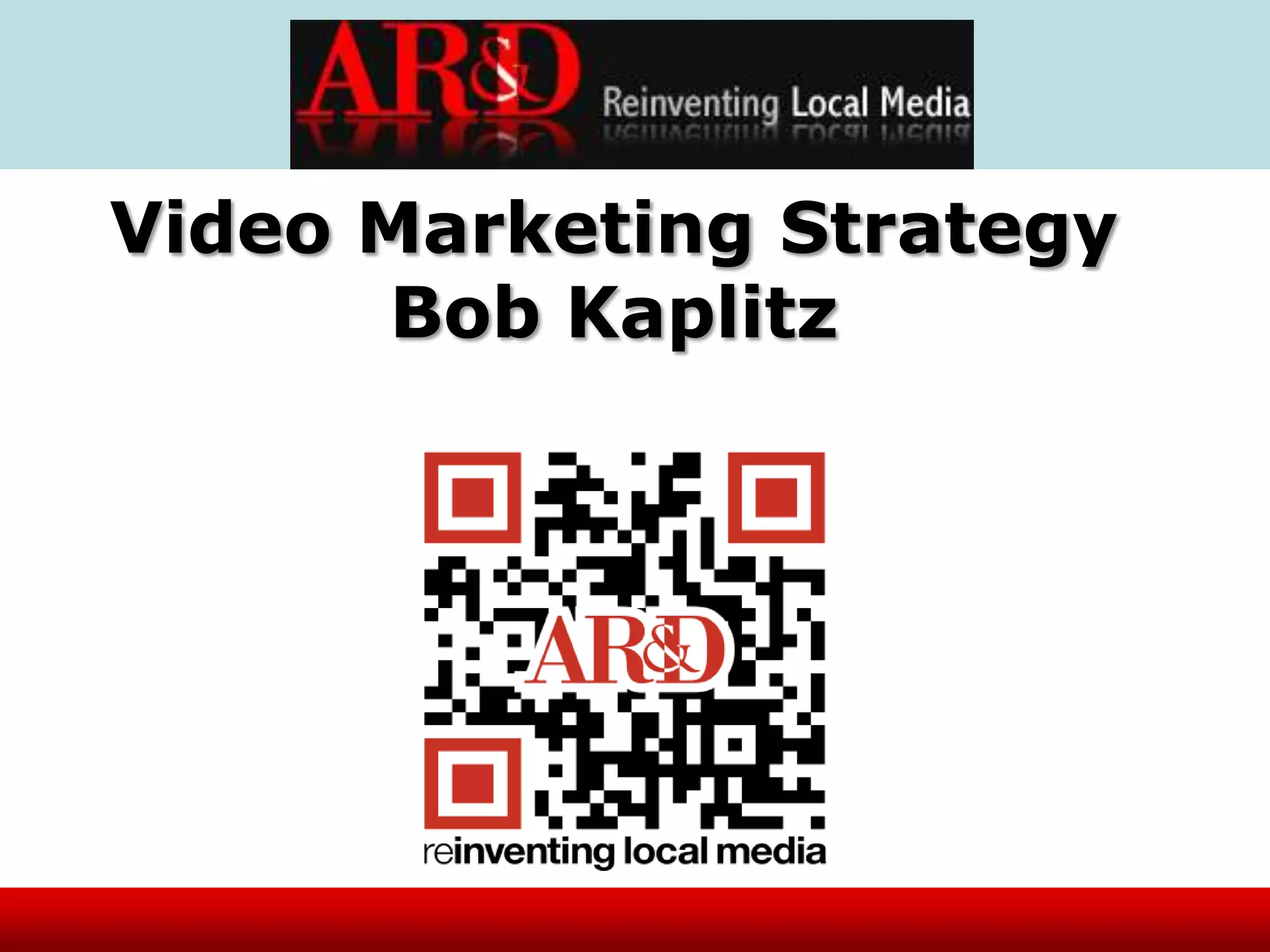 Video Marketing Strategy
       Bob Kaplitz
 