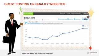 GUEST POSTING ON QUALITY WEBSITES




         Wouldn’t you want to steal visitors from Zillow.com?
                      ...