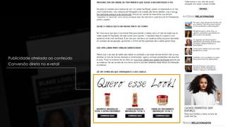 Conversão direta no e-retail
Publicidade atrelada ao conteúdo
 