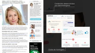 Conteúdos desenvolvidos
por Dermatologistas
Clube de Vantagens
 