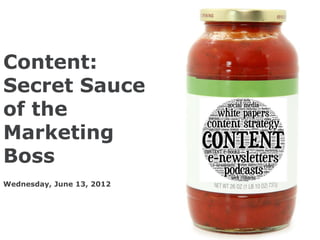 Content:
Secret Sauce
of the
Marketing
Boss
Wednesday, June 13, 2012
 