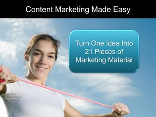 Content Marketing Made Easy



            Turn One Idea Into
               21 Pieces of
            Marketing Material
 