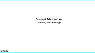 Content Masterclass
Content , Trust & Google
 
