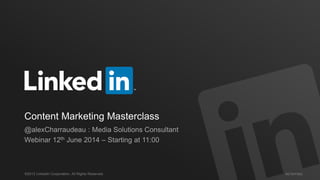 #STAFFING©2013 LinkedIn Corporation. All Rights Reserved.
Content Marketing Masterclass
@alexCharraudeau : Media Solutions Consultant
 