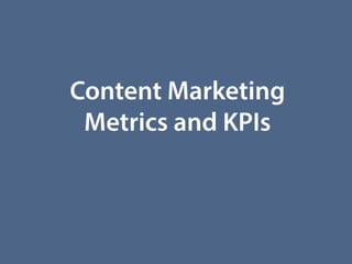 Content Marketing
Metrics and KPIs
 
