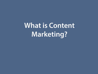What is Content
Marketing?
 
