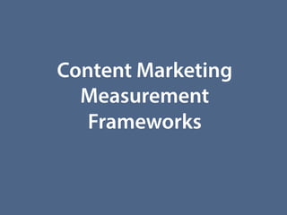 Content Marketing
Measurement
Frameworks
 