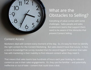 What are the
Obstacles to Selling?
Content Access
Everything of value comes with some
challenges. Sales people and sales
e...