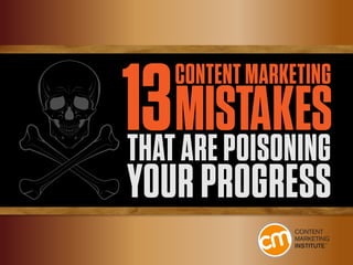 1
13CONTENT MARKETING
MISTAKESTHAT ARE POISONING
YOUR PROGRESS
 