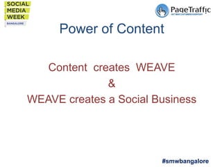 Power of Content
Content creates WEAVE
&
WEAVE creates a Social Business

#smwbangalore

 
