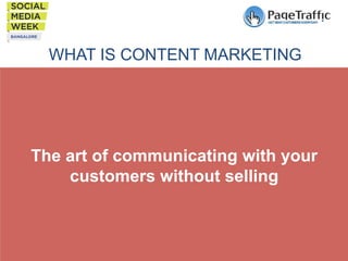 WHAT IS CONTENT MARKETING

The art of communicating with your
customers without selling

 