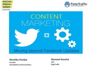 Moving beyond Facebook Updates
Khushbu	
  Pandya	
  
Founder	
  
Konvophilia	
  Communica7ons	
  

Navneet	
  Kaushal	
  
CEO	
  
PageTraﬃc	
  

 