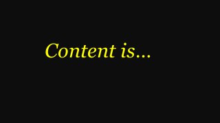 Content is…
 