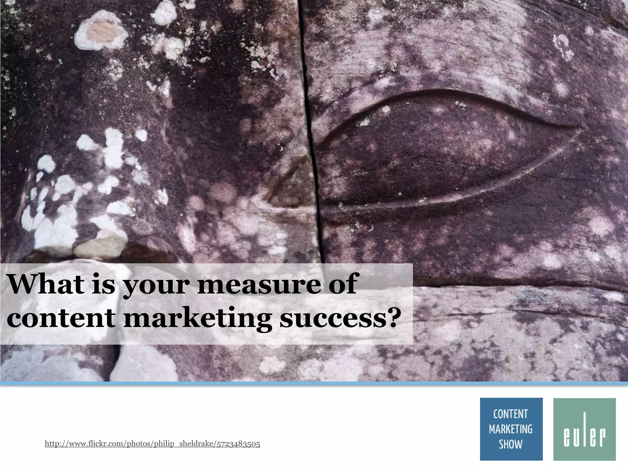 What is your measure of
content marketing success?



  http://www.flickr.com/photos/philip_sheldrake/5723483505
 