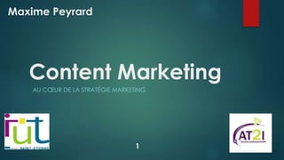 Content Marketing
AU CŒUR DE LA STRATÉGIE MARKETING
Maxime Peyrard
1
 
