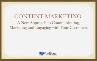 CONTENT MARKETING:
   A New Approach to Communicating,
Marketing and Engaging with Your Customers




                  WordSouth
                     PUBLIC RELATIONS, INC.
 