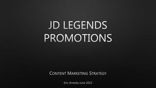CONTENT MARKETING STRATEGY
Eric Arreola June 2022
 