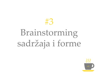 #3
Brainstorming
sadržaja i forme
 