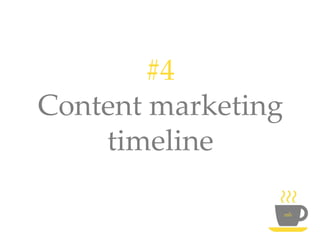 #4
Content marketing
timeline
 