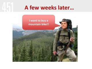A few weeks later…
I want to buy a
mountain bike!!

 