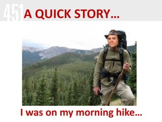 A QUICK STORY…

I was on my morning hike…

 