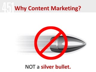 Why Content Marketing?

NOT a silver bullet.

 